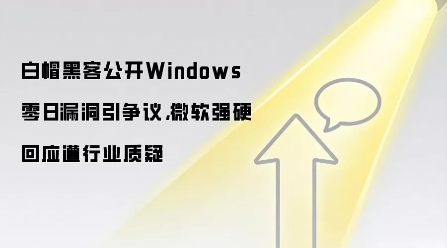 白帽黑客公开Windows零日漏洞引争议,微软强硬回应遭行业质疑