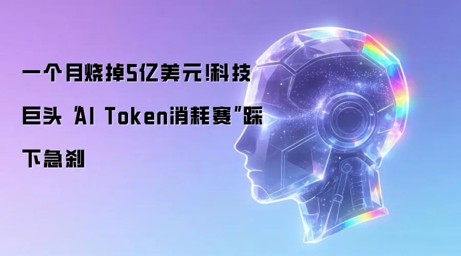 一个月烧掉5亿美元！科技巨头“AI Token消耗赛”踩下急刹