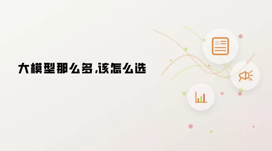 大模型那么多，该怎么选