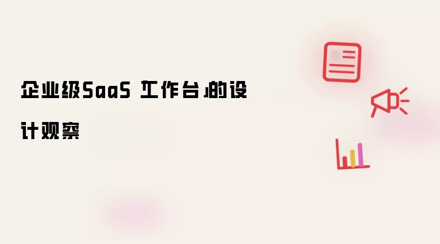 企业级SaaS「工作台」的设计观察
