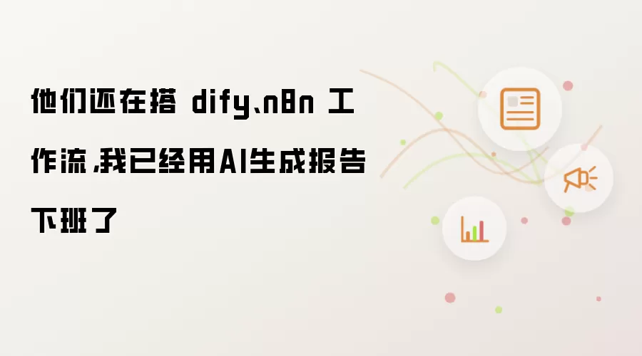 他们还在搭 dify、n8n 工作流，我已经用AI生成报告下班了