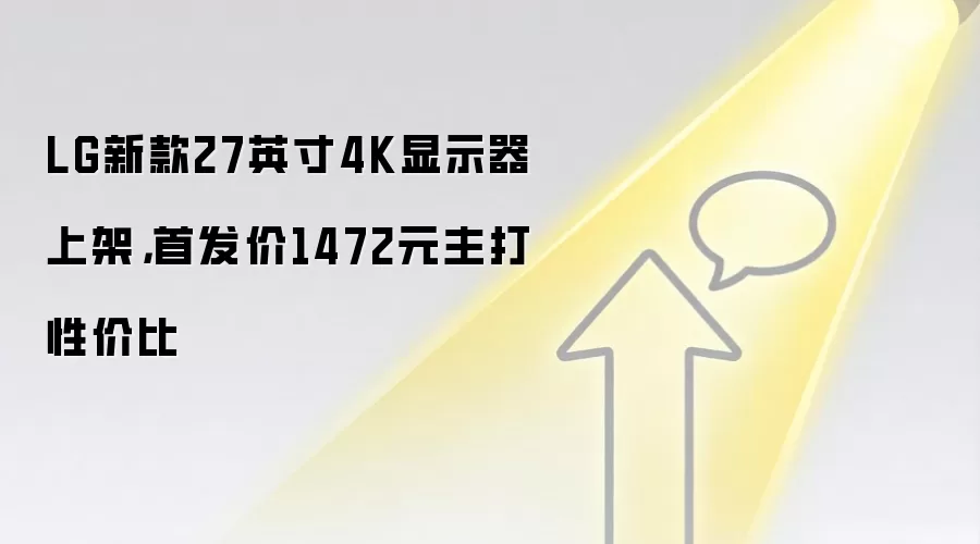 LG新款27英寸4K显示器上架,首发价1472元主打性价比