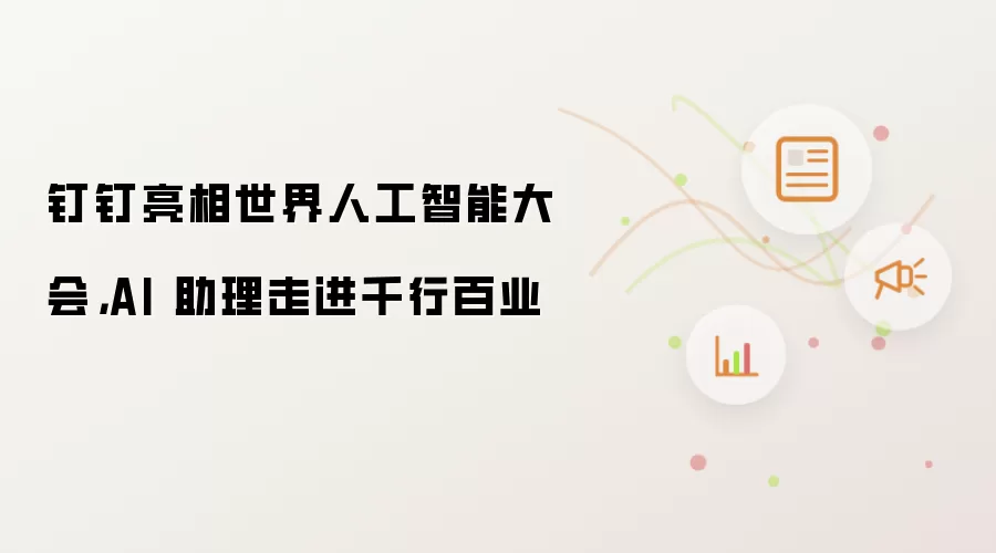 钉钉亮相世界人工智能大会，AI 助理走进千行百业