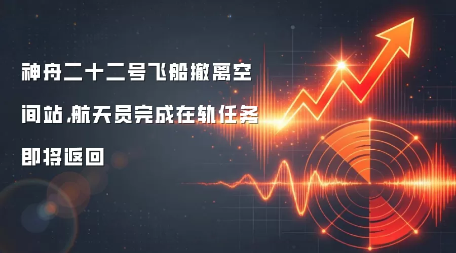 神舟二十二号飞船撤离空间站，航天员完成在轨任务即将返回