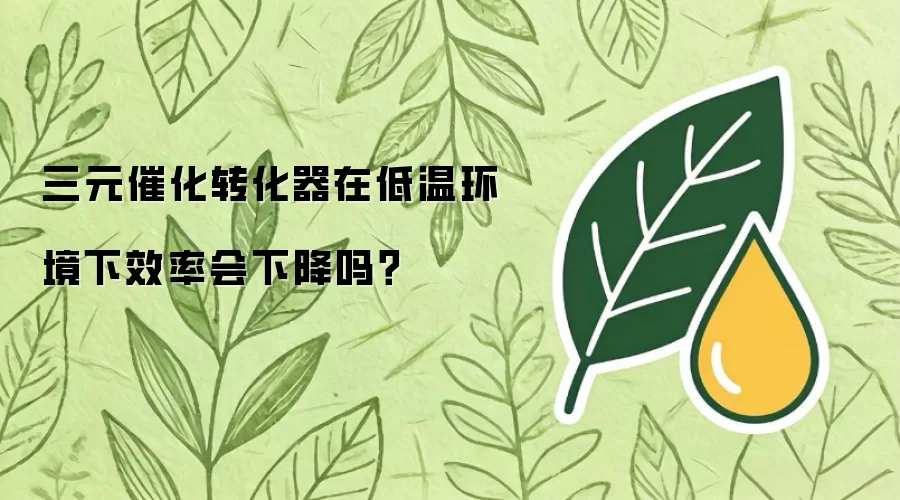 三元催化转化器在低温环境下效率会下降吗?