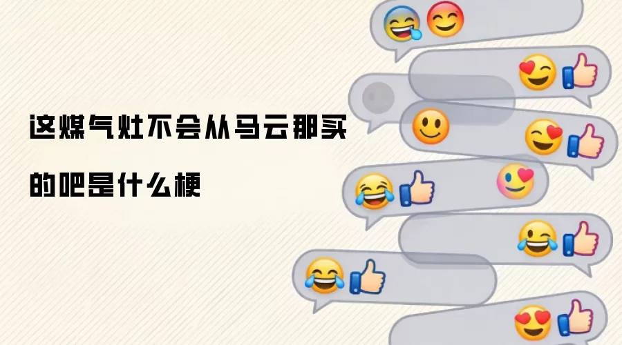 这煤气灶不会从马云那买的吧是什么梗