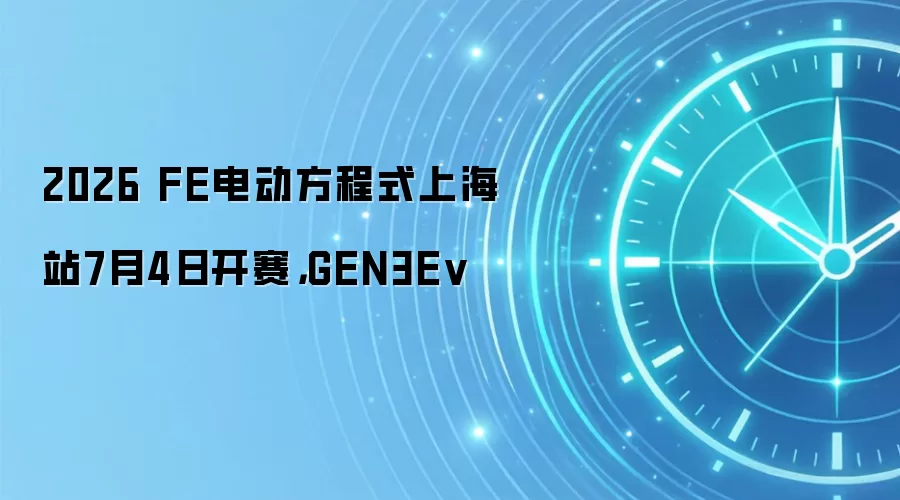 2026 FE电动方程式上海站7月4日开赛，GEN3Ev