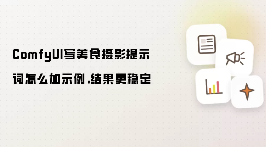 ComfyUI写美食摄影提示词怎么加示例，结果更稳定