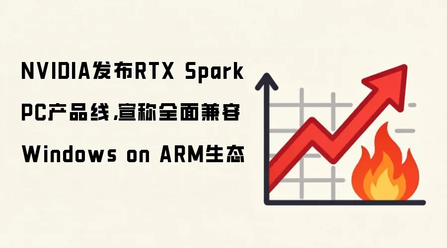 NVIDIA发布RTX Spark PC产品线，宣称全面兼容Windows on ARM生态