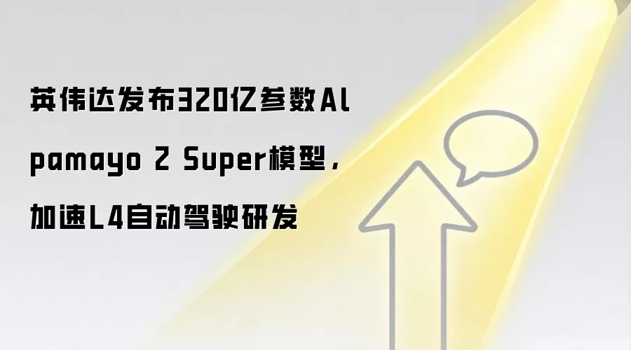 英伟达发布320亿参数Alpamayo 2 Super模型，加速L4自动驾驶研发