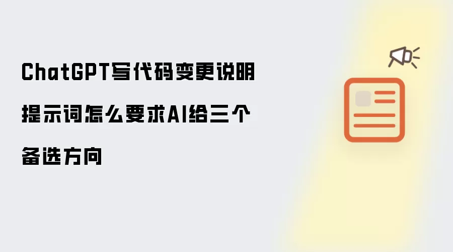 ChatGPT写代码变更说明提示词怎么要求AI给三个备选方向
