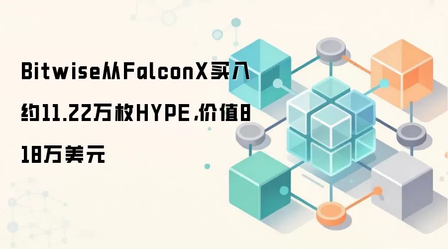 Bitwise从FalconX买入约11.22万枚HYPE,价值818万美元