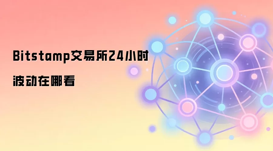 Bitstamp交易所24小时波动在哪看