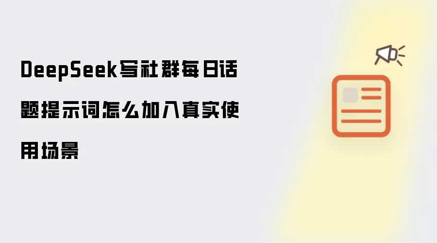 DeepSeek写社群每日话题提示词怎么加入真实使用场景