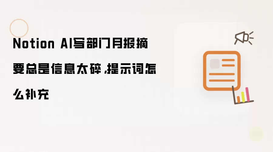 Notion AI写部门月报摘要总是信息太碎，提示词怎么补充