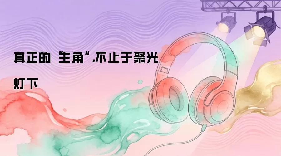 真正的“主角”，不止于聚光灯下
