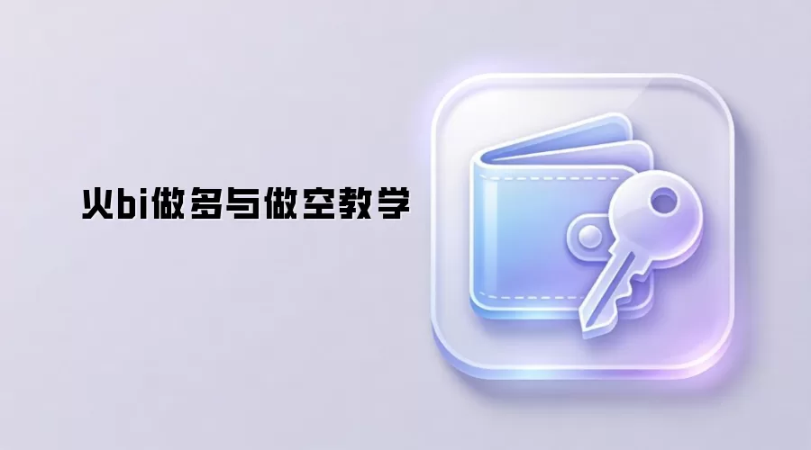 火bi做多与做空教学