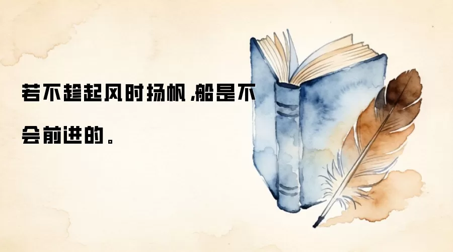 若不趁起风时扬帆,船是不会前进的。