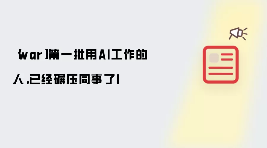 【war】第一批用AI工作的人，已经碾压同事了！