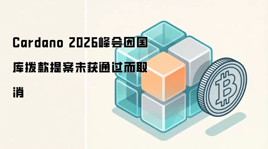 Cardano 2026峰会因国库拨款提案未获通过而取消