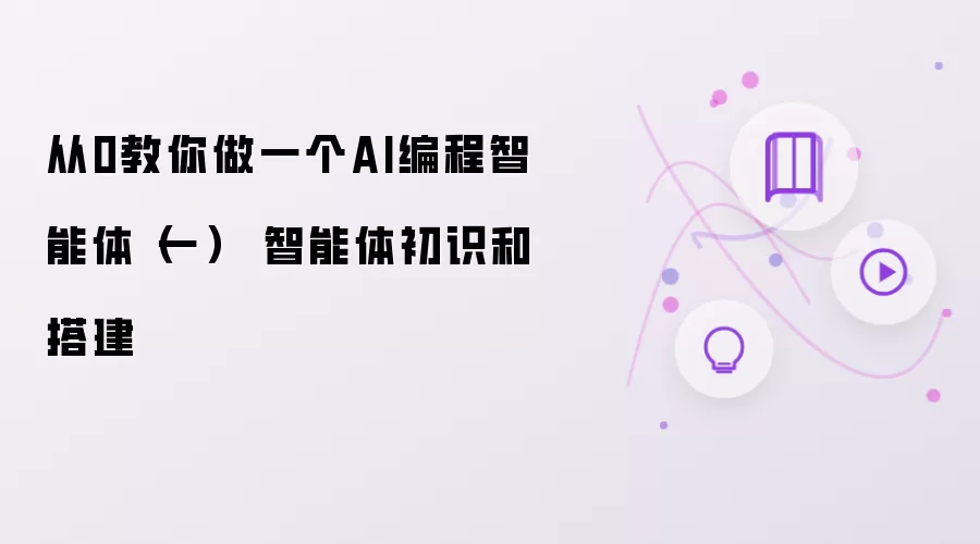从0教你做一个AI编程智能体（一） · 智能体初识和搭建