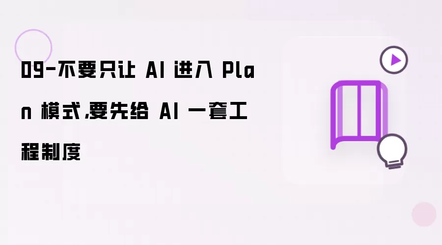09-不要只让 AI 进入 Plan 模式，要先给 AI 一套工程制度