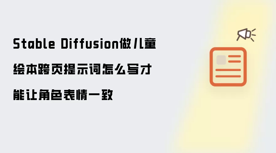 Stable Diffusion做儿童绘本跨页提示词怎么写才能让角色表情一致