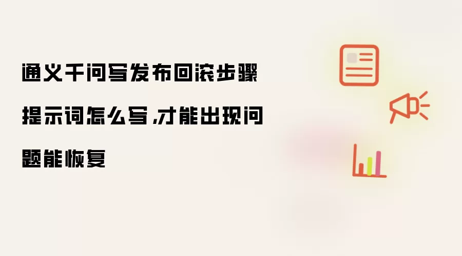 通义千问写发布回滚步骤提示词怎么写，才能出现问题能恢复