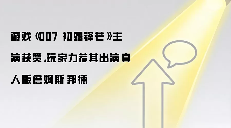 游戏《007 初露锋芒》主演获赞，玩家力荐其出演真人版詹姆斯·邦德
