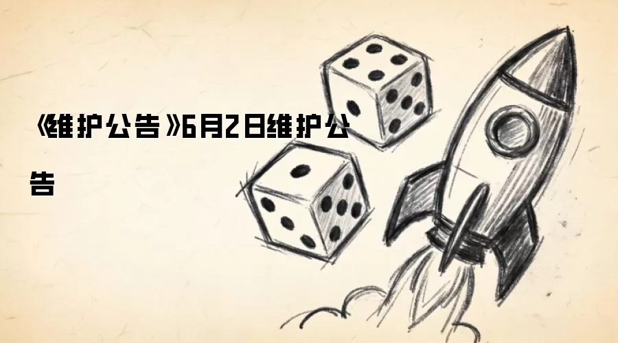《维护公告》6月2日维护公告