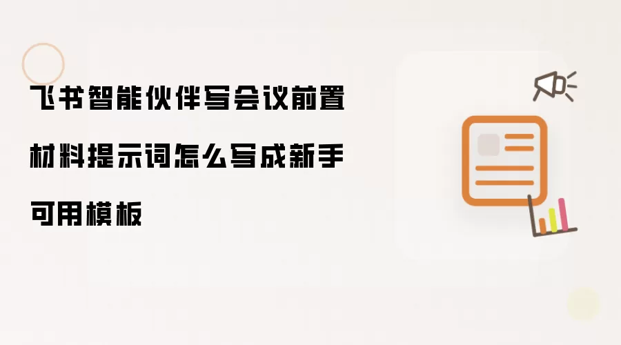 飞书智能伙伴写会议前置材料提示词怎么写成新手可用模板