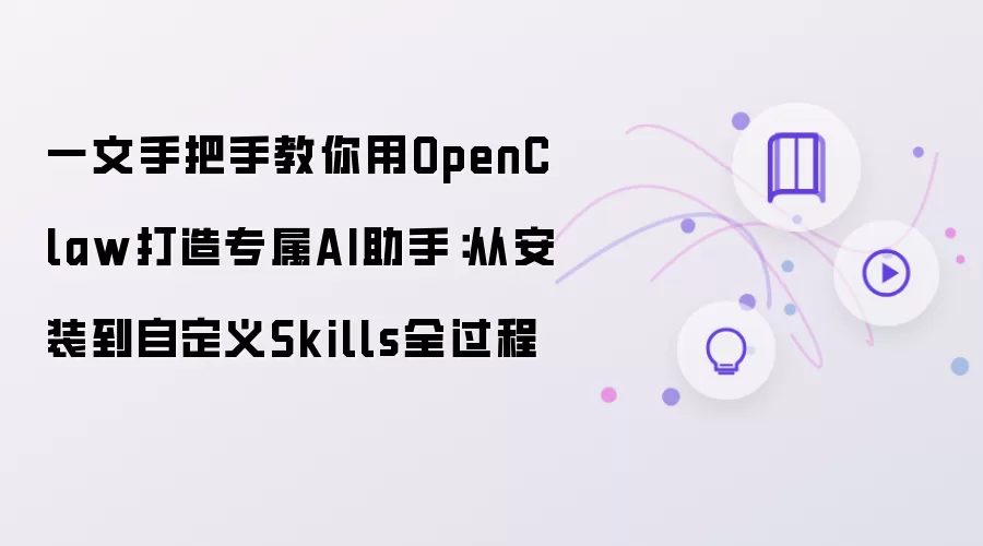 一文手把手教你用OpenClaw打造专属AI助手:从安装到自定义Skills全过程