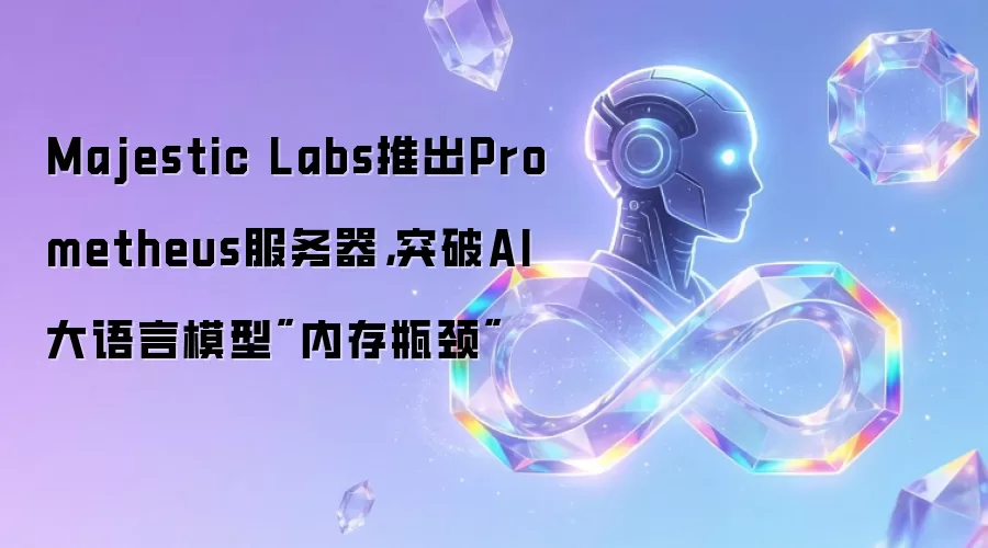 Majestic Labs推出Prometheus服务器，突破AI大语言模型