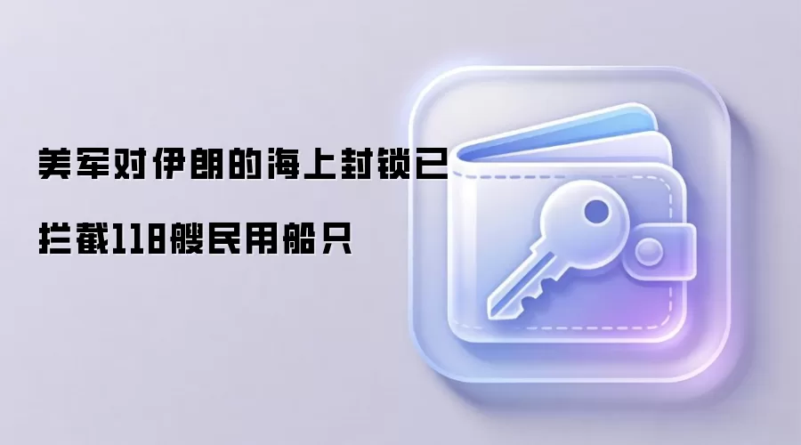 美军对伊朗的海上封锁已拦截118艘民用船只