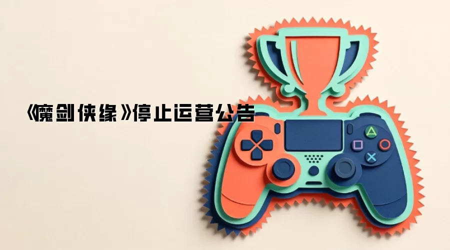 《魔剑侠缘》停止运营公告