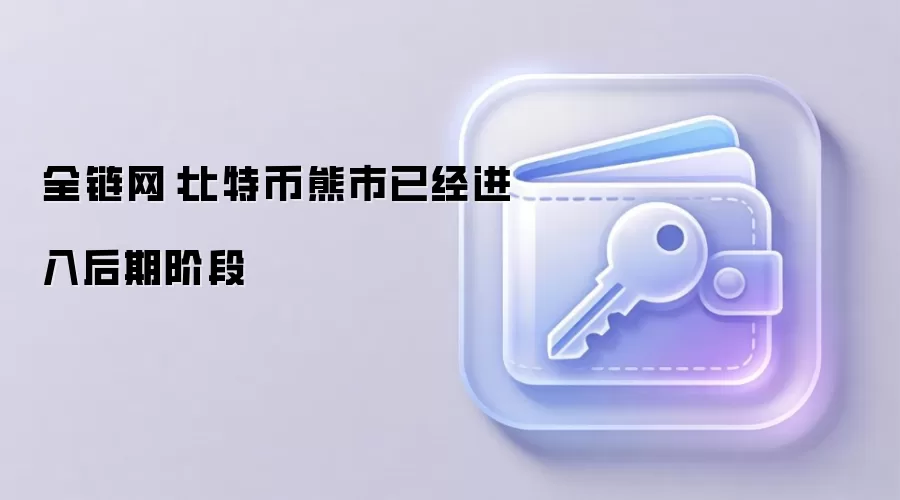全链网：比特币熊市已经进入后期阶段