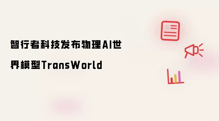 智行者科技发布物理AI世界模型TransWorld
