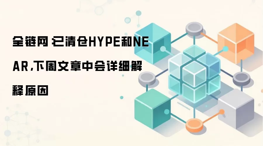 全链网：已清仓HYPE和NEAR，下周文章中会详细解释原因
