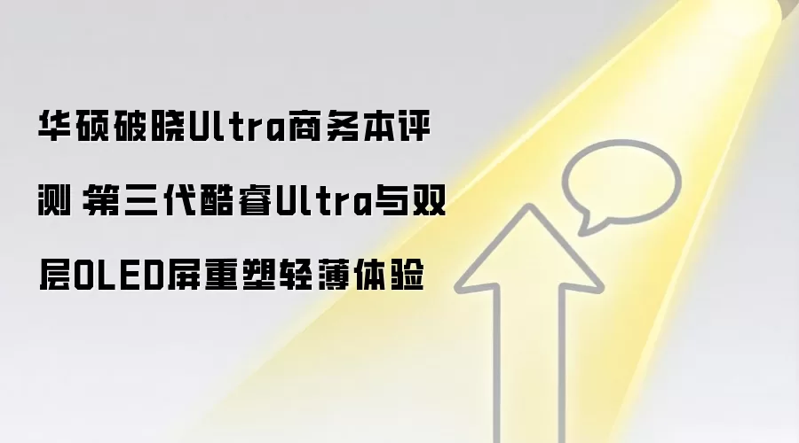 华硕破晓Ultra商务本评测：第三代酷睿Ultra与双层OLED屏重塑轻薄体验