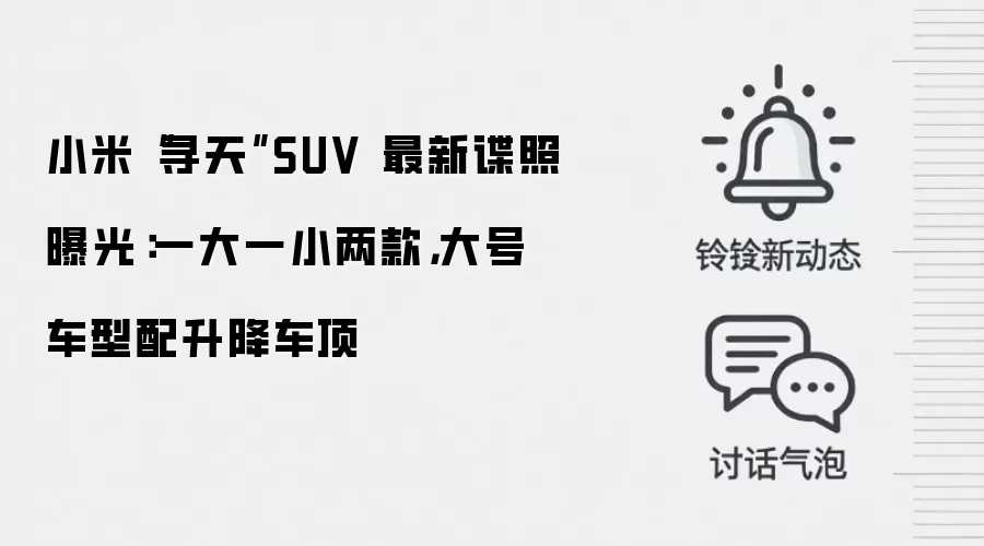 小米“寻天”SUV 最新谍照曝光:一大一小两款,大号车型配升降车顶