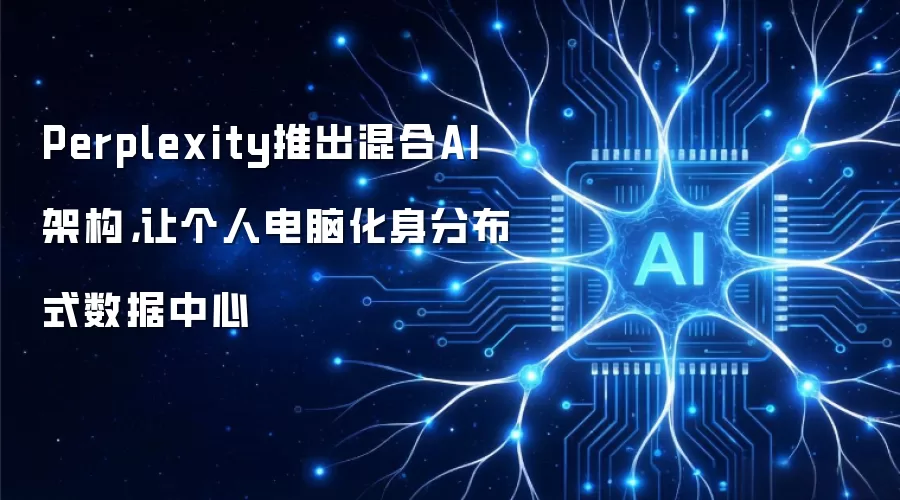 Perplexity推出混合AI架构，让个人电脑化身分布式数据中心