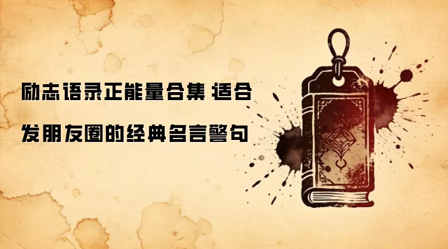 励志语录正能量合集：适合发朋友圈的经典名言警句