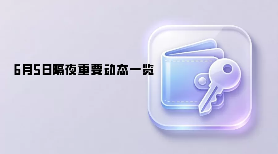 6月5日隔夜重要动态一览