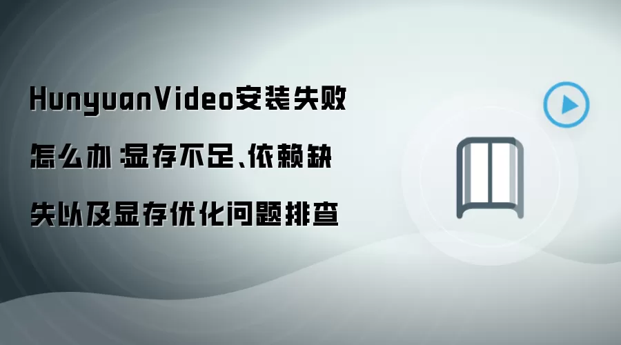 HunyuanVideo安装失败怎么办：显存不足、依赖缺失以及显存优化问题排查