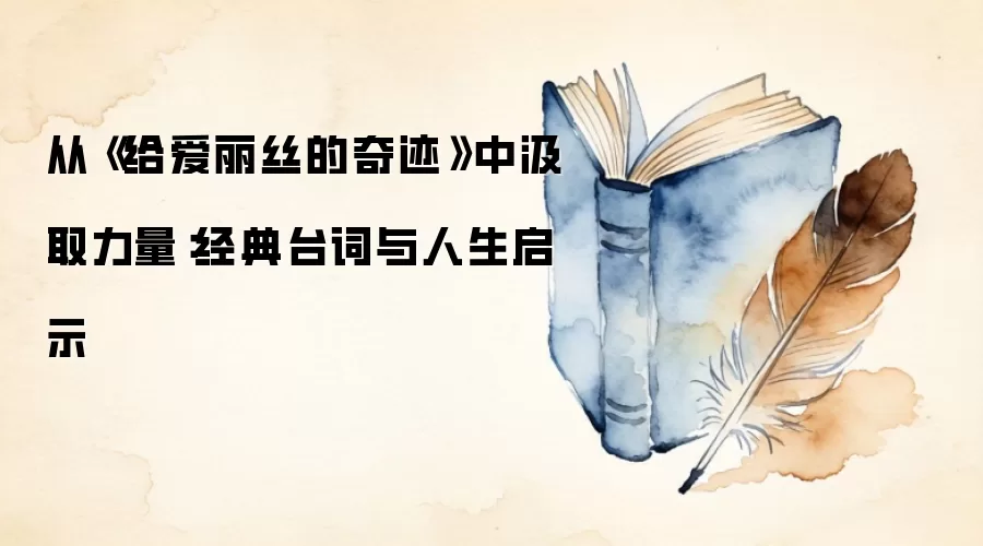 从《给爱丽丝的奇迹》中汲取力量：经典台词与人生启示