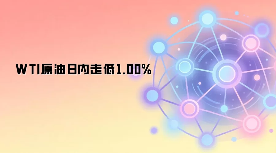 WTI原油日内走低1.00%