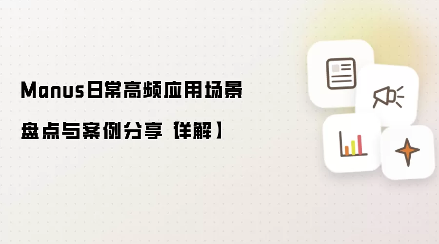 Manus日常高频应用场景盘点与案例分享【详解】