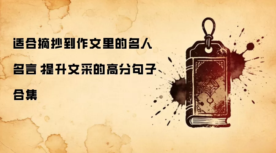 适合摘抄到作文里的名人名言：提升文采的高分句子合集