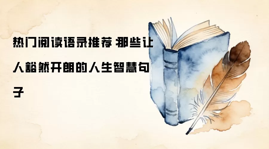 热门阅读语录推荐：那些让人豁然开朗的人生智慧句子