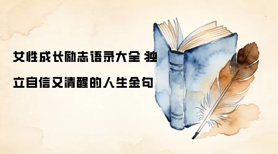 女性成长励志语录大全：独立自信又清醒的人生金句